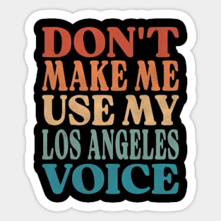 Don't Make Me Use My Los Angeles Voice Sticker